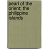 Pearl of the Orient; the Philippine Islands door George Waldo Browne