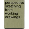 Perspective Sketching From Working Drawings by Frank Elliott Mathewson