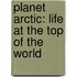Planet Arctic: Life at the Top of the World
