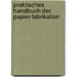Praktisches Handbuch der Papier-Fabrikation