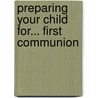 Preparing Your Child For... First Communion by Joseph D. White