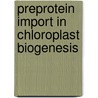 Preprotein Import in Chloroplast Biogenesis door Meryll Martin