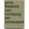Prinz Friedrich Von Homburg: Ein Schauspiel door Heinrich von von Kleist