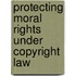 Protecting Moral Rights Under Copyright Law
