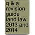 Q & A Revision Guide Land Law 2013 and 2014