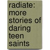 Radiate: More Stories of Daring Teen Saints door Colleen Swaim