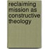 Reclaiming Mission As Constructive Theology