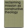 Reclaiming Mission As Constructive Theology door Paul S. Chung
