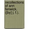 Recollections of Ann Fenwick. ([By] J. F.). door John Fenwick