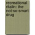 Recreational Ritalin: The Not-So-Smart Drug