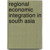 Regional Economic Integration in South Asia door Amita Batra