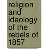Religion and Ideology of the Rebels of 1857 door Iqbal Hussain