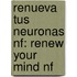 Renueva Tus Neuronas Nf: Renew Your Mind Nf