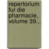 Repertorium Fur Die Pharmacie, Volume 39... door Onbekend