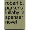 Robert B. Parker's Lullaby: A Spenser Novel by Ace Atkins