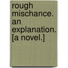 Rough Mischance. An explanation. [A novel.] by Bradnock Hall