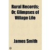 Rural Records; Or, Glimpses Of Village Life by Colonel James Smith