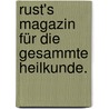 Rust's Magazin für die gesammte Heilkunde. by Unknown