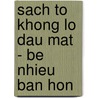 Sach to Khong Lo Dau Mat - Be Nhieu Ban Hon door Huythang Nguyen
