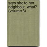 Says She to Her Neighbour, What? (Volume 3) door Hofland