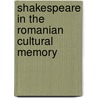 Shakespeare in the Romanian Cultural Memory door Monica Matei-Chesnoiu