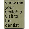 Show Me Your Smile!: A Visit to the Dentist door Christine Ricci