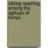 Sibling teaching among the Agikuyu of Kenya