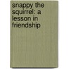 Snappy the Squirrel: A Lesson in Friendship by Angie Batho-Barth