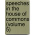 Speeches in the House of Commons (Volume 5)