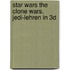 Star Wars The Clone Wars. Jedi-Lehren in 3D