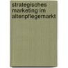 Strategisches Marketing im Altenpflegemarkt door Juliane Quaranta