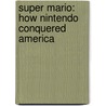 Super Mario: How Nintendo Conquered America by Jeff Ryan