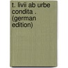 T. Livii Ab Urbe Condita . (German Edition) door Titus Livy