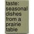 Taste: Seasonal Dishes from a Prairie Table