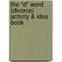 The "D" Word (Divorce) Activity & Idea Book