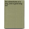 The Adventures of a Dog, and a Good Dog Too by Alfred Elwes