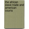 The African Slave Trade and American Courts by Paul Finkelman