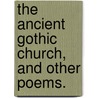 The Ancient Gothic Church, and other poems. by Unknown