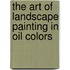 The Art of Landscape Painting in Oil Colors