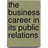 The Business Career in Its Public Relations door Albert Shaw