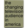 The Changing Television Audience In America by Robert T. Bower