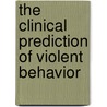 The Clinical Prediction of Violent Behavior door John Monahan