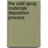 The Cold Spray Materials Deposition Process by Victor Champagne