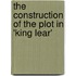 The Construction of the Plot in 'King Lear'