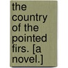 The Country of the Pointed Firs. [A novel.] by Sarah Orne Jewett