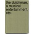 The Dutchman, a musical entertainment, etc.