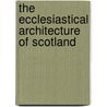 The Ecclesiastical Architecture of Scotland by Thomas Ross