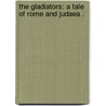 The Gladiators: A Tale of Rome and Judaea . by John Whyte -Melville George