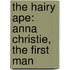 The Hairy Ape: Anna Christie, the First Man