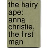 The Hairy Ape: Anna Christie, the First Man by Eugene O'Neill